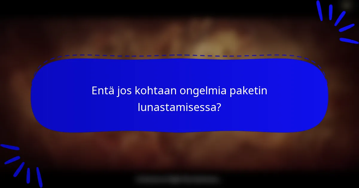 Entä jos kohtaan ongelmia paketin lunastamisessa?