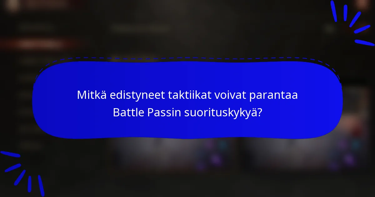 Mitkä edistyneet taktiikat voivat parantaa Battle Passin suorituskykyä?