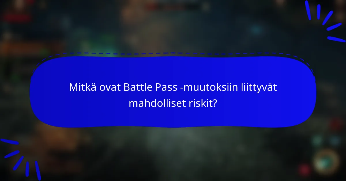 Mitkä ovat Battle Pass -muutoksiin liittyvät mahdolliset riskit?