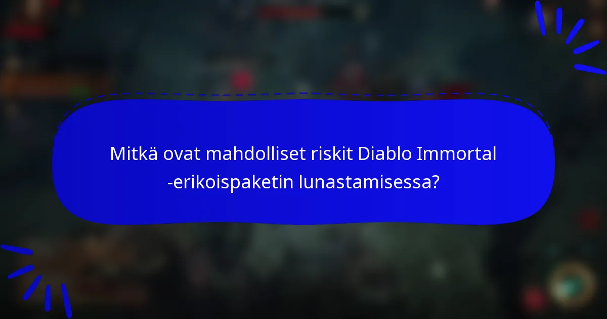 Mitkä ovat mahdolliset riskit Diablo Immortal -erikoispaketin lunastamisessa?