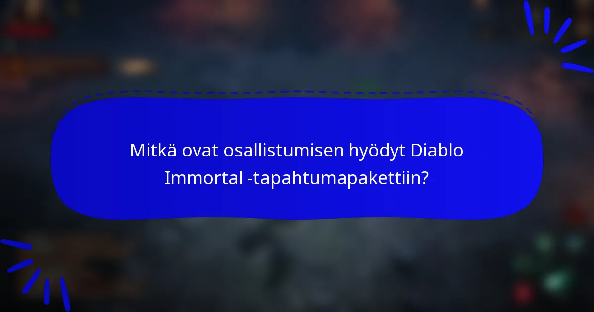Mitkä ovat osallistumisen hyödyt Diablo Immortal -tapahtumapakettiin?