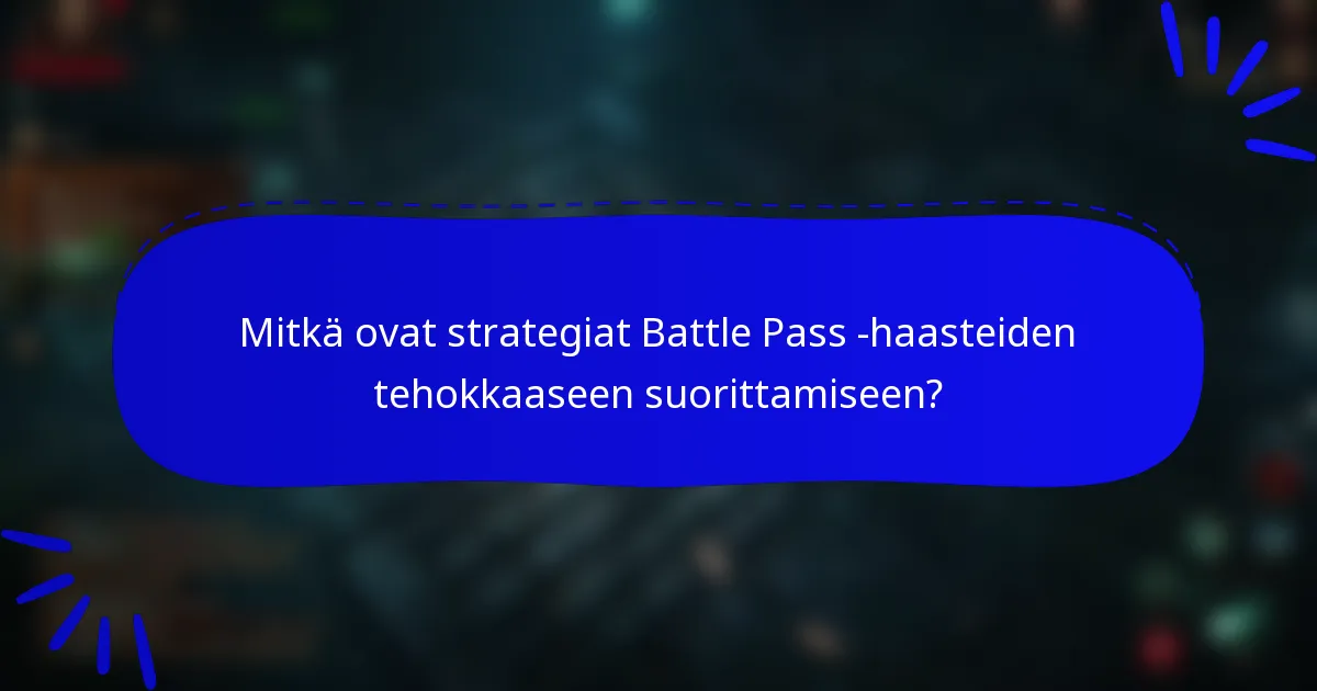 Mitkä ovat strategiat Battle Pass -haasteiden tehokkaaseen suorittamiseen?