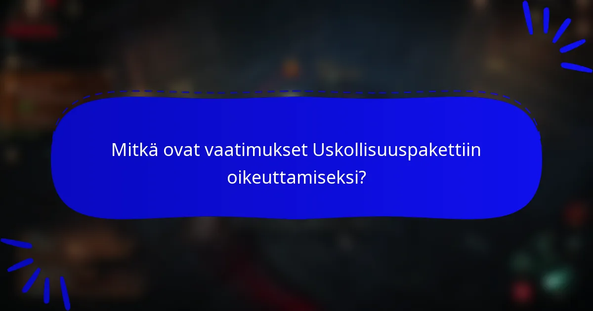 Mitkä ovat vaatimukset Uskollisuuspakettiin oikeuttamiseksi?