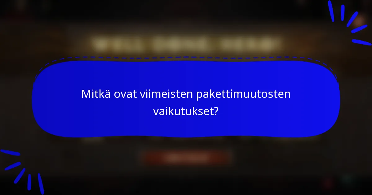 Mitkä ovat viimeisten pakettimuutosten vaikutukset?
