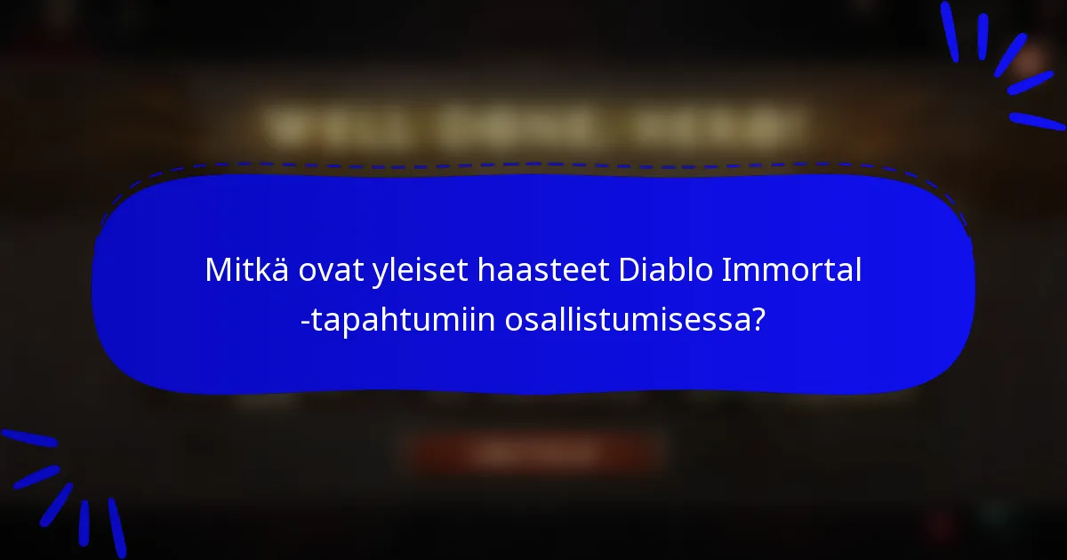 Mitkä ovat yleiset haasteet Diablo Immortal -tapahtumiin osallistumisessa?