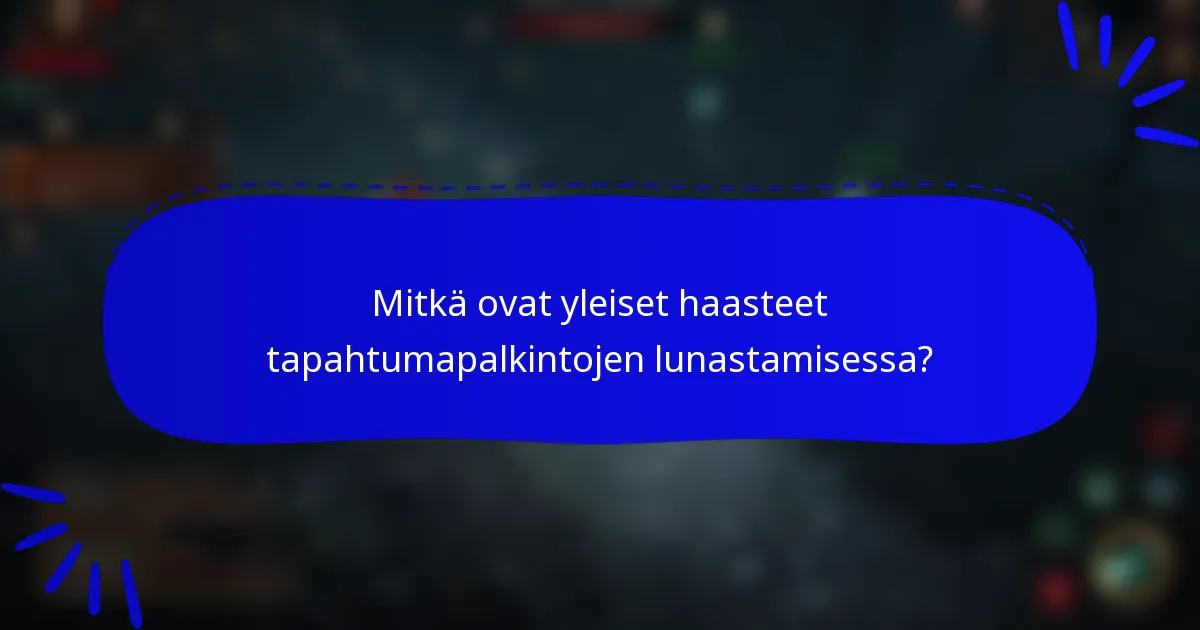 Mitkä ovat yleiset haasteet tapahtumapalkintojen lunastamisessa?