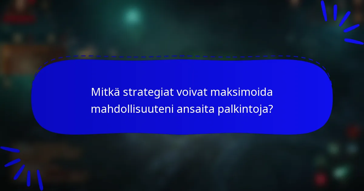 Mitkä strategiat voivat maksimoida mahdollisuuteni ansaita palkintoja?