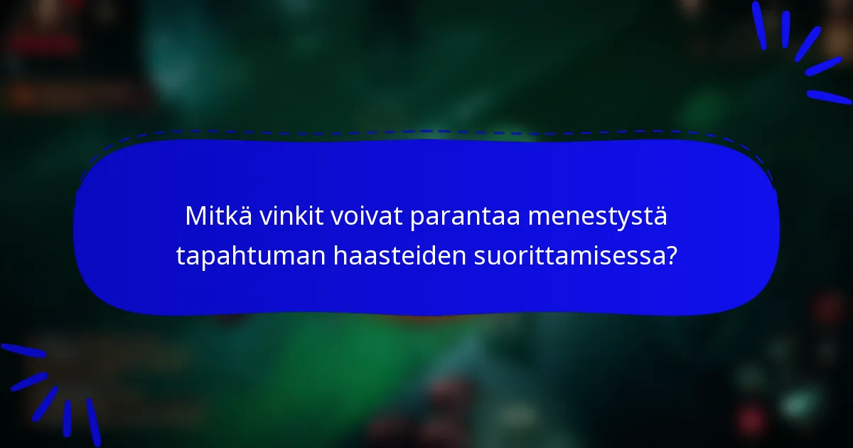 Mitkä vinkit voivat parantaa menestystä tapahtuman haasteiden suorittamisessa?